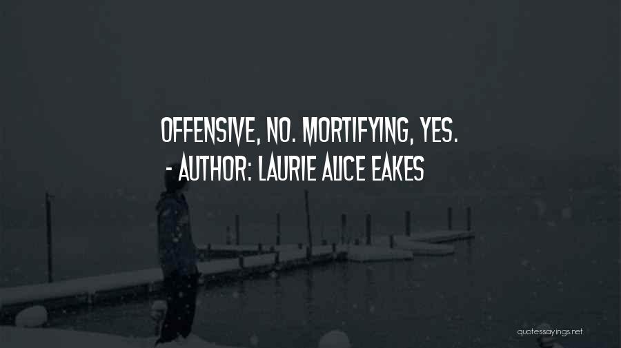 Laurie Alice Eakes Quotes: Offensive, No. Mortifying, Yes.