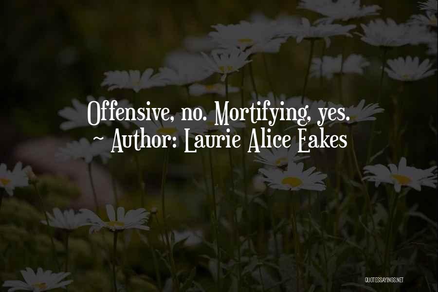 Laurie Alice Eakes Quotes: Offensive, No. Mortifying, Yes.