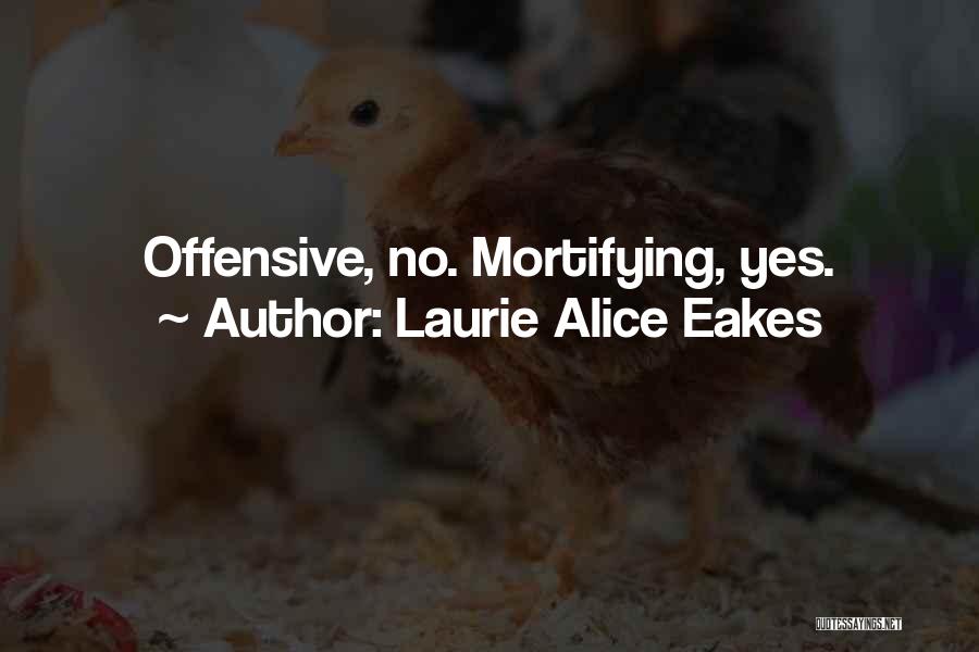 Laurie Alice Eakes Quotes: Offensive, No. Mortifying, Yes.