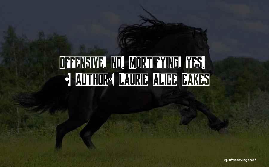 Laurie Alice Eakes Quotes: Offensive, No. Mortifying, Yes.