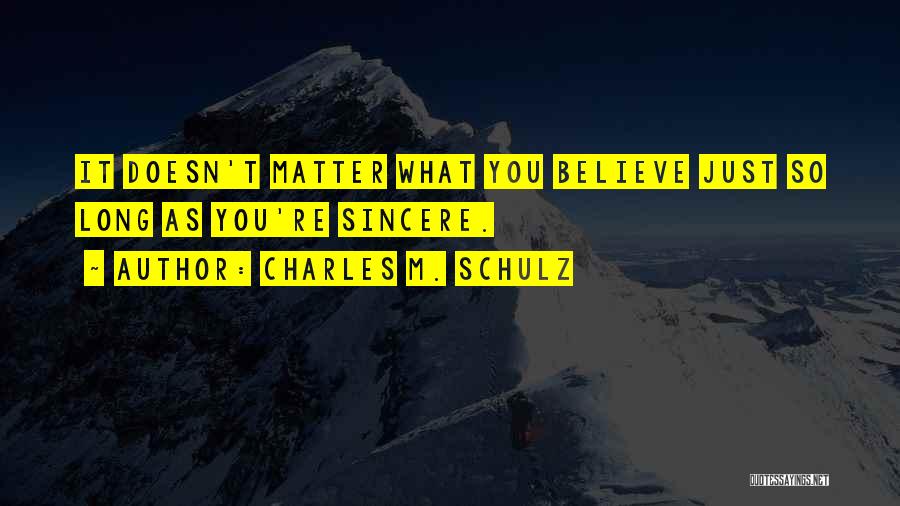 Charles M. Schulz Quotes: It Doesn't Matter What You Believe Just So Long As You're Sincere.