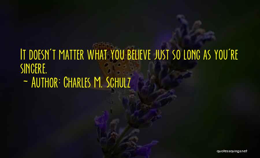 Charles M. Schulz Quotes: It Doesn't Matter What You Believe Just So Long As You're Sincere.