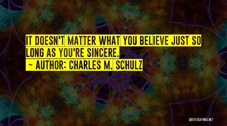Charles M. Schulz Quotes: It Doesn't Matter What You Believe Just So Long As You're Sincere.