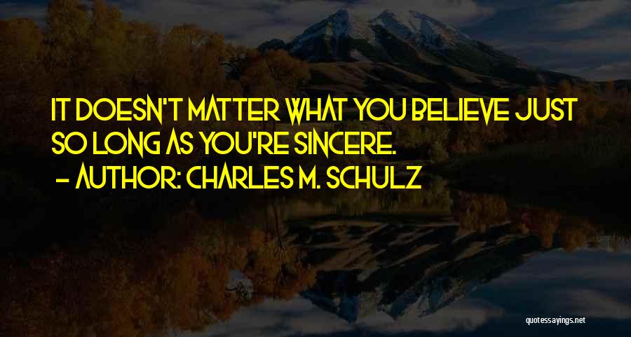 Charles M. Schulz Quotes: It Doesn't Matter What You Believe Just So Long As You're Sincere.