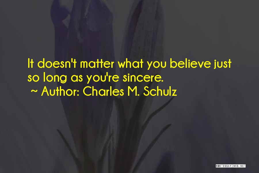 Charles M. Schulz Quotes: It Doesn't Matter What You Believe Just So Long As You're Sincere.