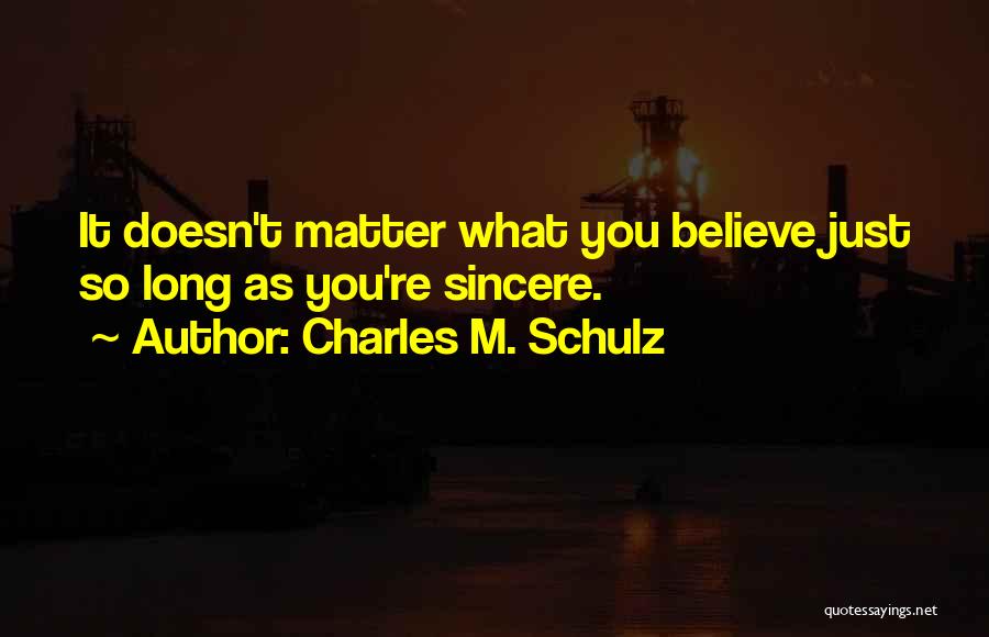 Charles M. Schulz Quotes: It Doesn't Matter What You Believe Just So Long As You're Sincere.
