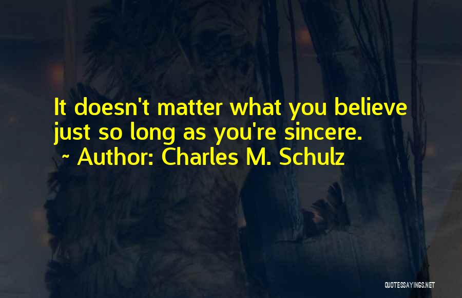 Charles M. Schulz Quotes: It Doesn't Matter What You Believe Just So Long As You're Sincere.