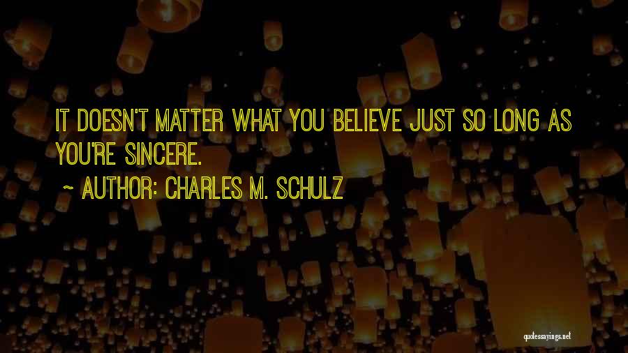 Charles M. Schulz Quotes: It Doesn't Matter What You Believe Just So Long As You're Sincere.