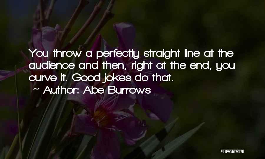 Abe Burrows Quotes: You Throw A Perfectly Straight Line At The Audience And Then, Right At The End, You Curve It. Good Jokes