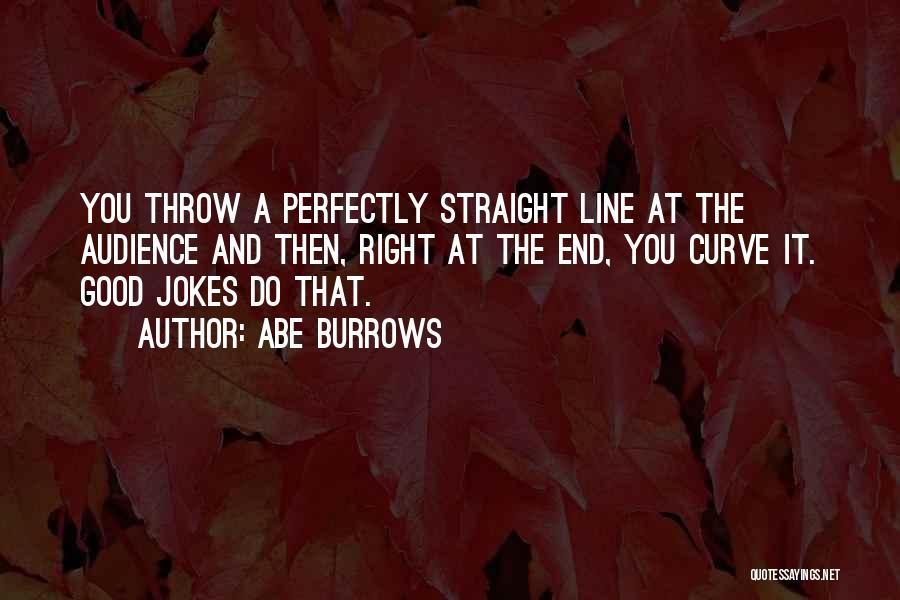 Abe Burrows Quotes: You Throw A Perfectly Straight Line At The Audience And Then, Right At The End, You Curve It. Good Jokes