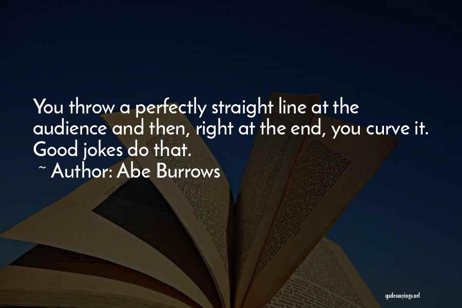 Abe Burrows Quotes: You Throw A Perfectly Straight Line At The Audience And Then, Right At The End, You Curve It. Good Jokes