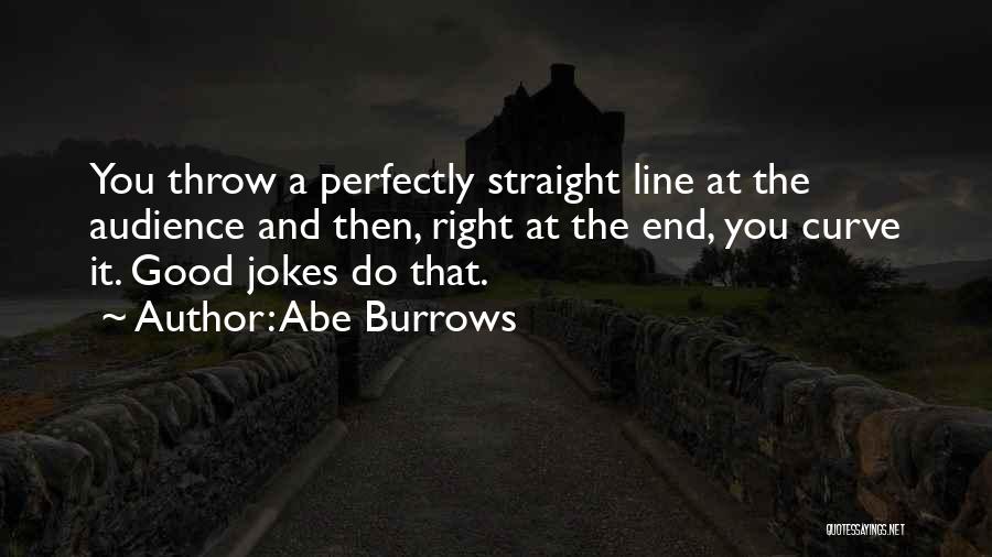 Abe Burrows Quotes: You Throw A Perfectly Straight Line At The Audience And Then, Right At The End, You Curve It. Good Jokes