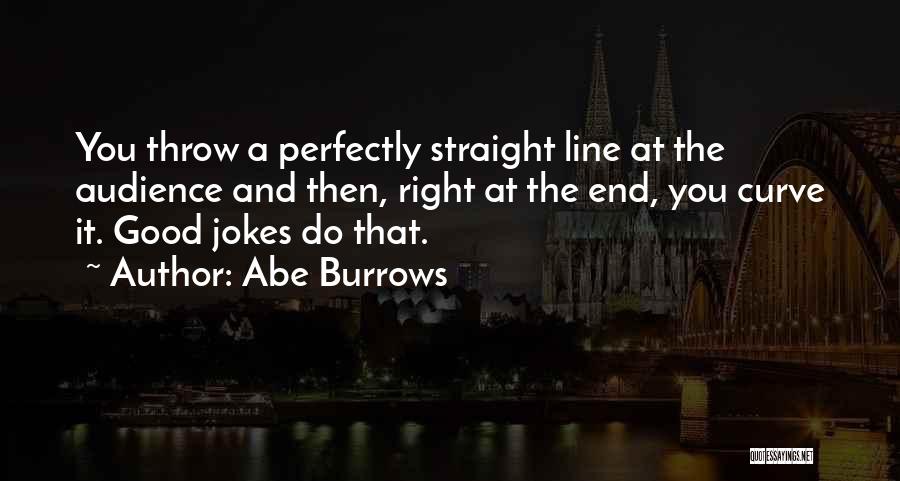 Abe Burrows Quotes: You Throw A Perfectly Straight Line At The Audience And Then, Right At The End, You Curve It. Good Jokes