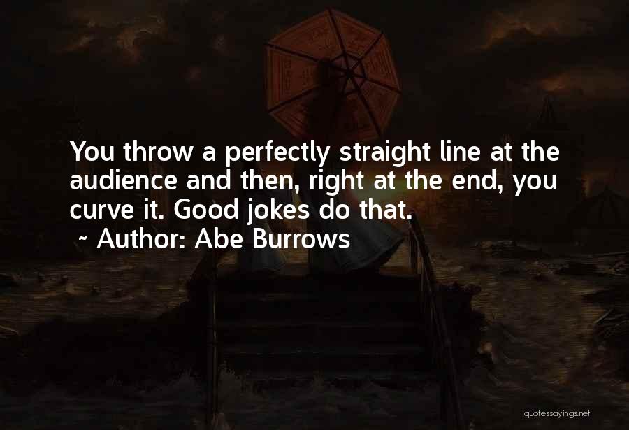 Abe Burrows Quotes: You Throw A Perfectly Straight Line At The Audience And Then, Right At The End, You Curve It. Good Jokes