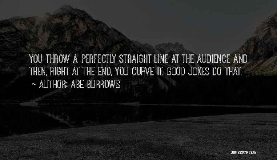 Abe Burrows Quotes: You Throw A Perfectly Straight Line At The Audience And Then, Right At The End, You Curve It. Good Jokes