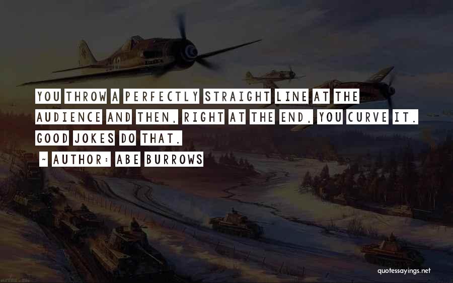 Abe Burrows Quotes: You Throw A Perfectly Straight Line At The Audience And Then, Right At The End, You Curve It. Good Jokes