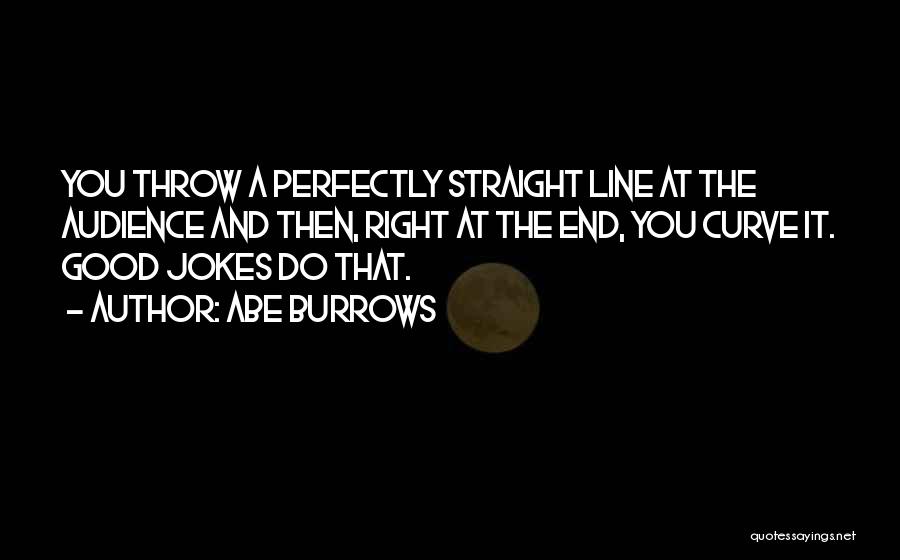 Abe Burrows Quotes: You Throw A Perfectly Straight Line At The Audience And Then, Right At The End, You Curve It. Good Jokes