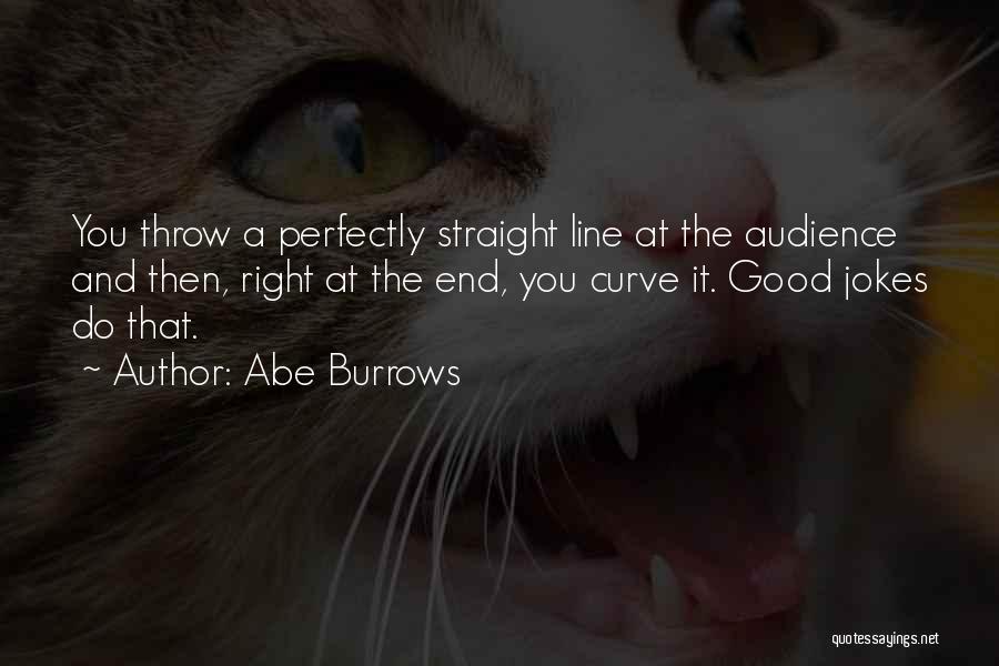 Abe Burrows Quotes: You Throw A Perfectly Straight Line At The Audience And Then, Right At The End, You Curve It. Good Jokes