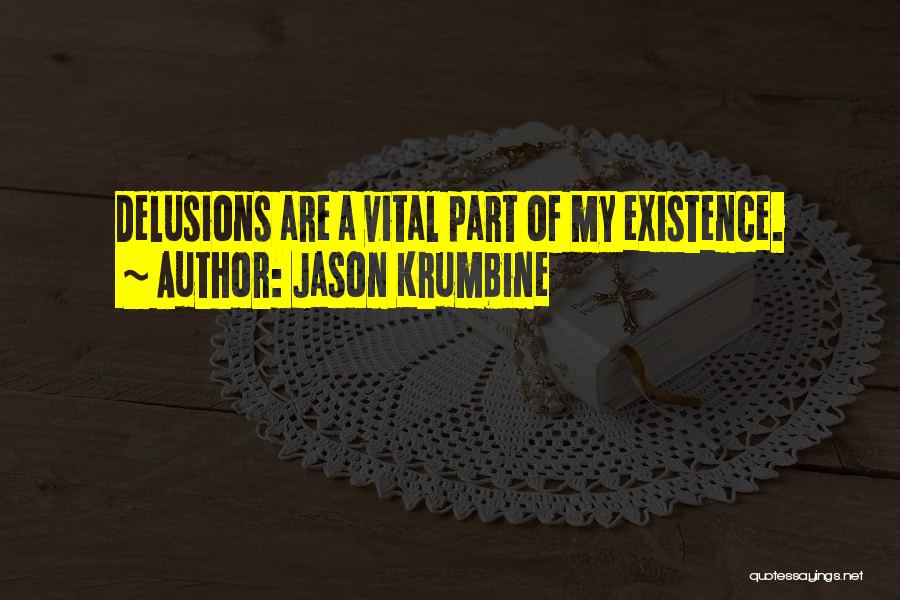 Jason Krumbine Quotes: Delusions Are A Vital Part Of My Existence.