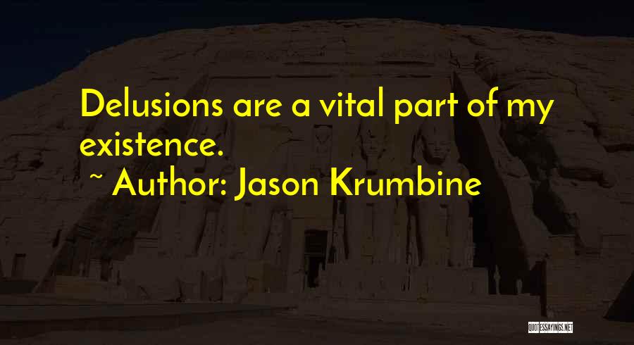 Jason Krumbine Quotes: Delusions Are A Vital Part Of My Existence.