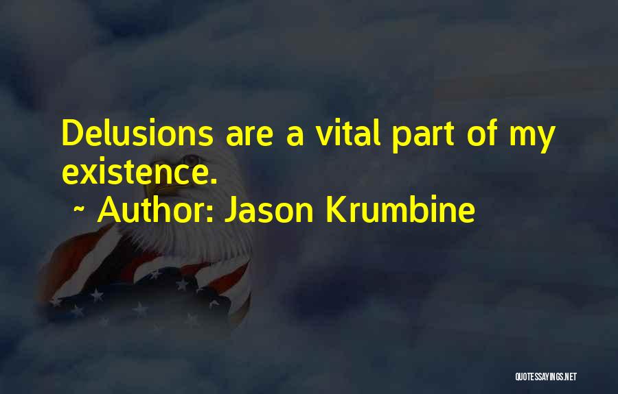 Jason Krumbine Quotes: Delusions Are A Vital Part Of My Existence.