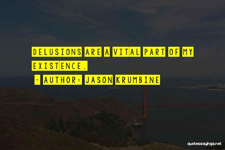 Jason Krumbine Quotes: Delusions Are A Vital Part Of My Existence.