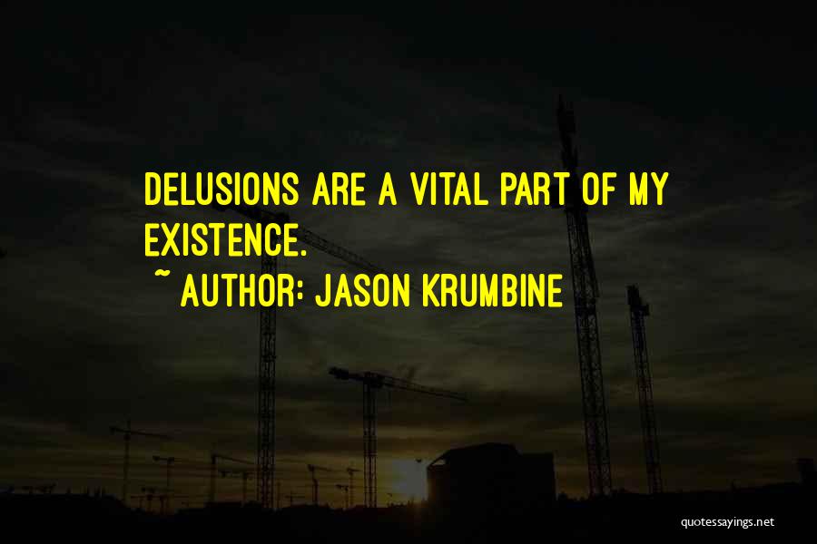 Jason Krumbine Quotes: Delusions Are A Vital Part Of My Existence.