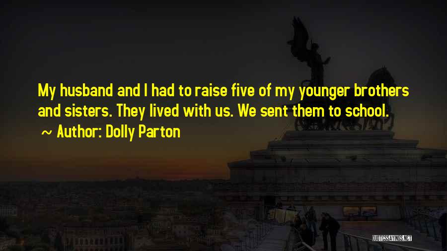 Dolly Parton Quotes: My Husband And I Had To Raise Five Of My Younger Brothers And Sisters. They Lived With Us. We Sent