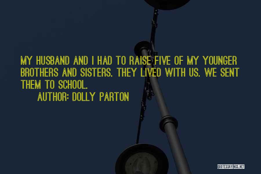 Dolly Parton Quotes: My Husband And I Had To Raise Five Of My Younger Brothers And Sisters. They Lived With Us. We Sent