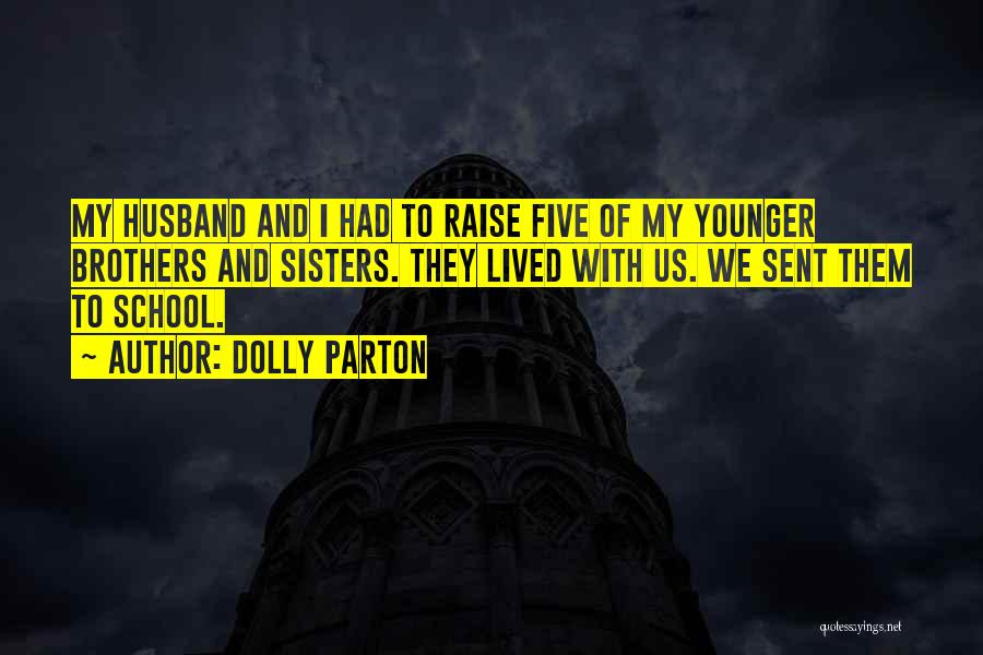 Dolly Parton Quotes: My Husband And I Had To Raise Five Of My Younger Brothers And Sisters. They Lived With Us. We Sent