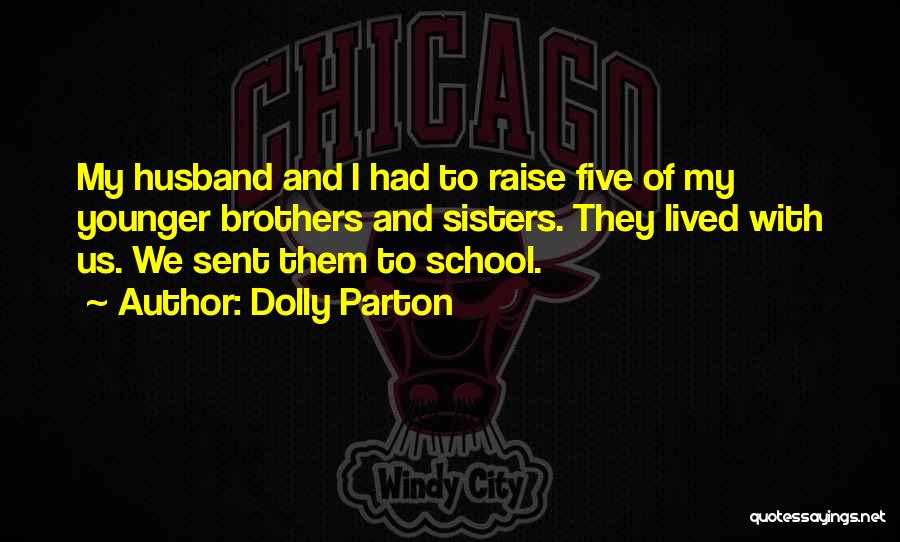 Dolly Parton Quotes: My Husband And I Had To Raise Five Of My Younger Brothers And Sisters. They Lived With Us. We Sent