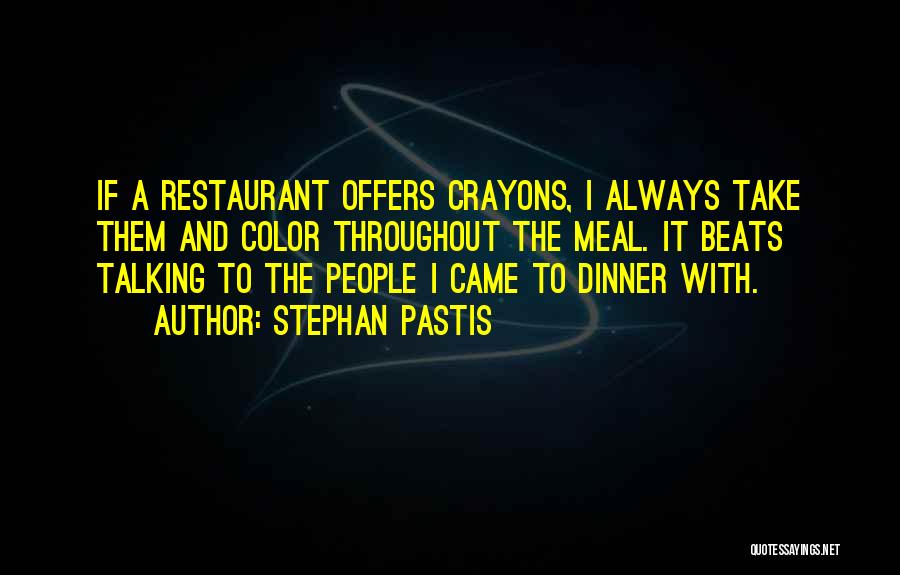 Stephan Pastis Quotes: If A Restaurant Offers Crayons, I Always Take Them And Color Throughout The Meal. It Beats Talking To The People