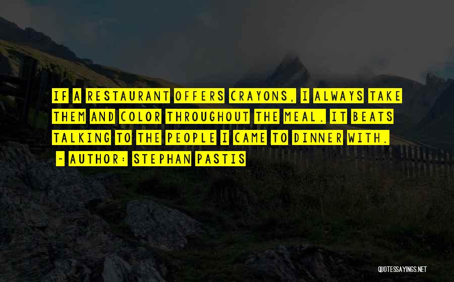 Stephan Pastis Quotes: If A Restaurant Offers Crayons, I Always Take Them And Color Throughout The Meal. It Beats Talking To The People