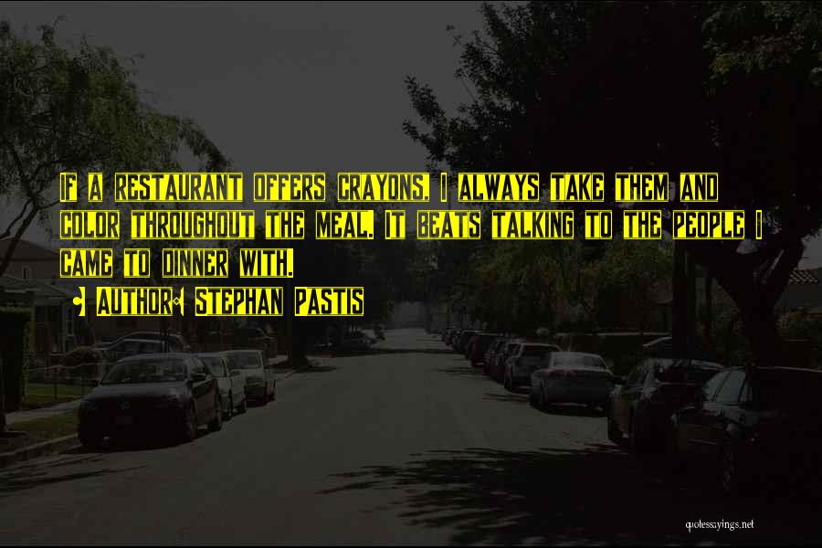 Stephan Pastis Quotes: If A Restaurant Offers Crayons, I Always Take Them And Color Throughout The Meal. It Beats Talking To The People