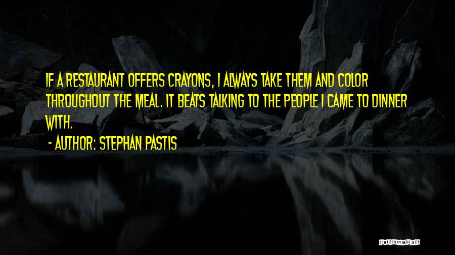 Stephan Pastis Quotes: If A Restaurant Offers Crayons, I Always Take Them And Color Throughout The Meal. It Beats Talking To The People