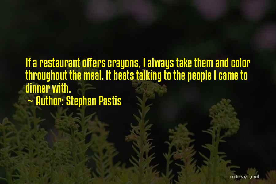 Stephan Pastis Quotes: If A Restaurant Offers Crayons, I Always Take Them And Color Throughout The Meal. It Beats Talking To The People