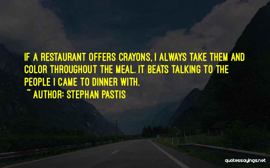 Stephan Pastis Quotes: If A Restaurant Offers Crayons, I Always Take Them And Color Throughout The Meal. It Beats Talking To The People