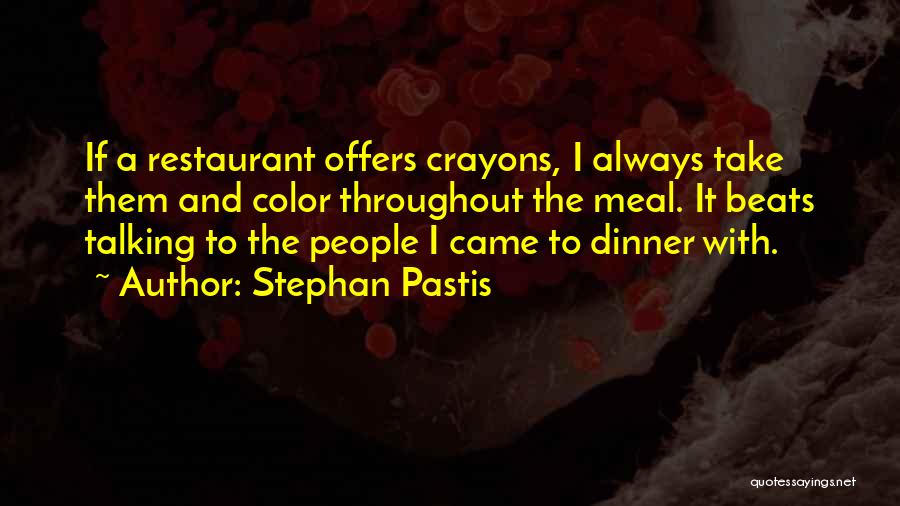 Stephan Pastis Quotes: If A Restaurant Offers Crayons, I Always Take Them And Color Throughout The Meal. It Beats Talking To The People