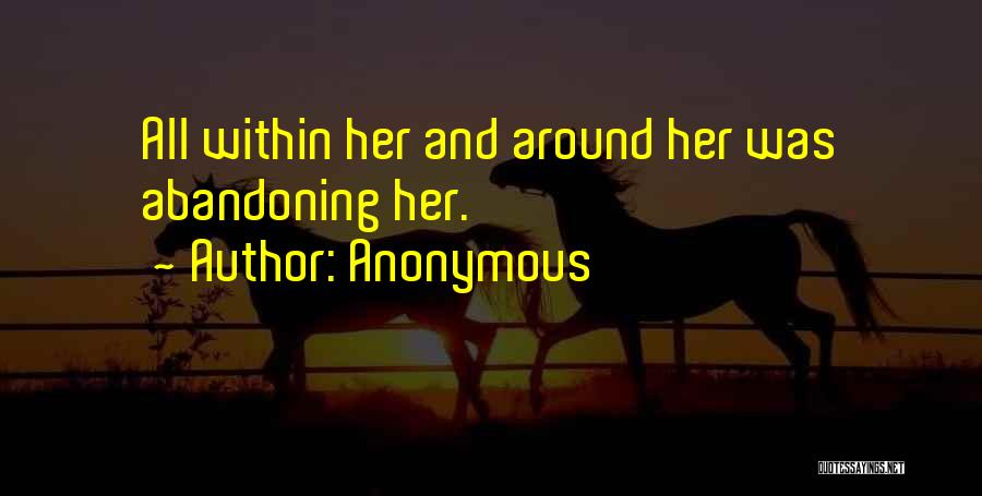 Anonymous Quotes: All Within Her And Around Her Was Abandoning Her.