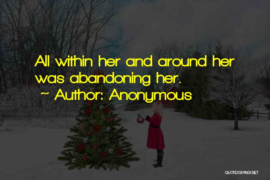 Anonymous Quotes: All Within Her And Around Her Was Abandoning Her.