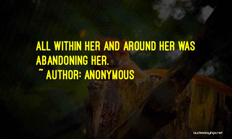 Anonymous Quotes: All Within Her And Around Her Was Abandoning Her.