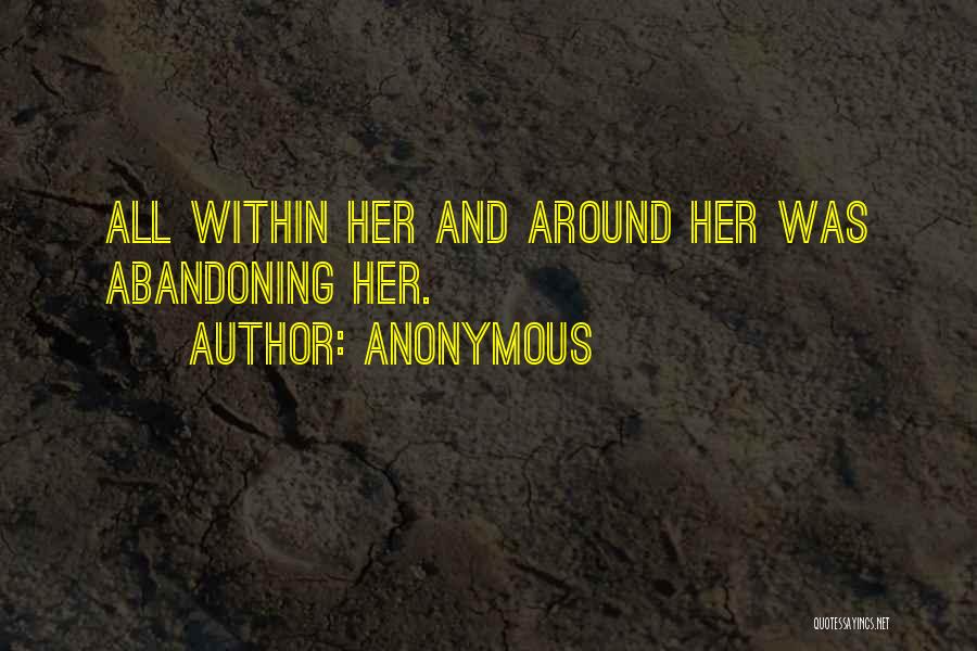 Anonymous Quotes: All Within Her And Around Her Was Abandoning Her.