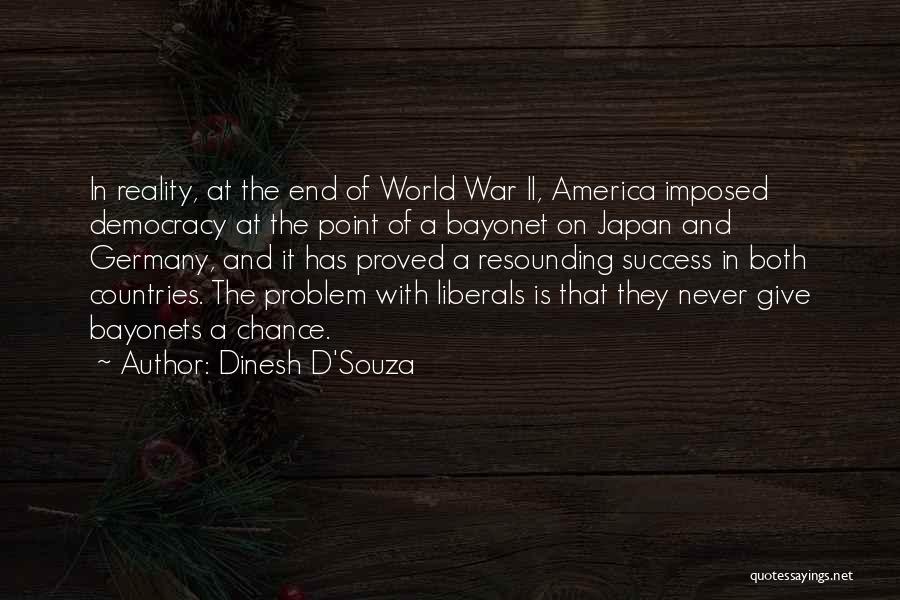 Dinesh D'Souza Quotes: In Reality, At The End Of World War Ii, America Imposed Democracy At The Point Of A Bayonet On Japan