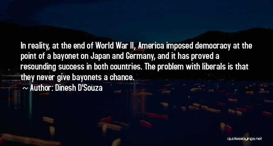 Dinesh D'Souza Quotes: In Reality, At The End Of World War Ii, America Imposed Democracy At The Point Of A Bayonet On Japan