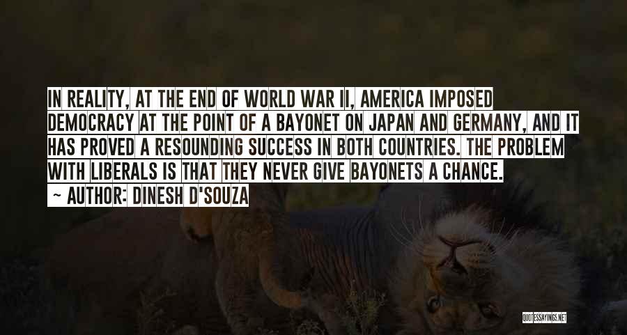 Dinesh D'Souza Quotes: In Reality, At The End Of World War Ii, America Imposed Democracy At The Point Of A Bayonet On Japan