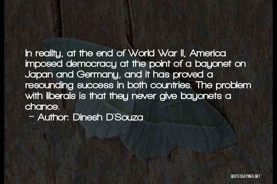 Dinesh D'Souza Quotes: In Reality, At The End Of World War Ii, America Imposed Democracy At The Point Of A Bayonet On Japan