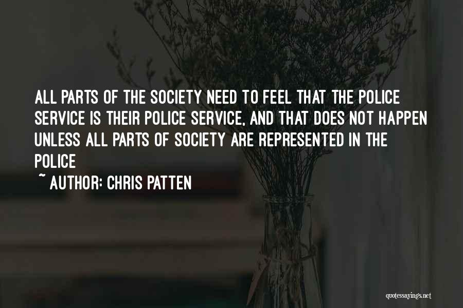 Chris Patten Quotes: All Parts Of The Society Need To Feel That The Police Service Is Their Police Service, And That Does Not