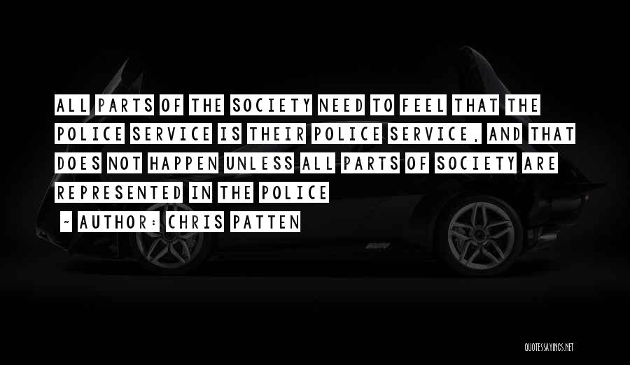 Chris Patten Quotes: All Parts Of The Society Need To Feel That The Police Service Is Their Police Service, And That Does Not