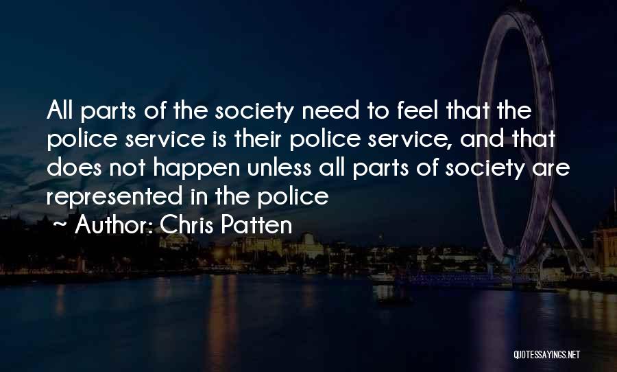 Chris Patten Quotes: All Parts Of The Society Need To Feel That The Police Service Is Their Police Service, And That Does Not
