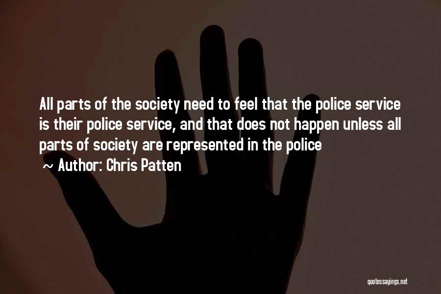 Chris Patten Quotes: All Parts Of The Society Need To Feel That The Police Service Is Their Police Service, And That Does Not